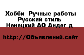 Хобби. Ручные работы Русский стиль. Ненецкий АО,Андег д.